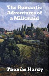 The Romantic Adventures of a Milkmaid by Thomas Hardy Paperback Book