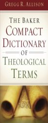 The Baker Compact Dictionary of Theological Terms by Gregg R. Allison Paperback Book
