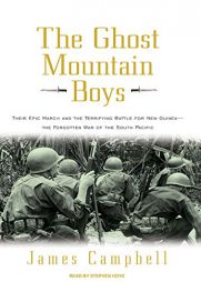 The Ghost Mountain Boys: Their Epic March and the Terrifying Battle for New Guinea---The Forgotten War of the South Pacific by James Campbell Paperback Book