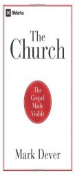 The Church: The Gospel Made Visible by Mark Dever Paperback Book