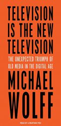 Television Is the New Television: The Unexpected Triumph of Old Media in the Digital Age by Michael Wolff Paperback Book