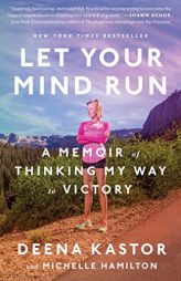 Let Your Mind Run: A Memoir of Thinking My Way to Victory by Deena Kastor Paperback Book