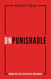 Unpunishable: Ending Our Love Affair with Punishment by Danny Silk Paperback Book