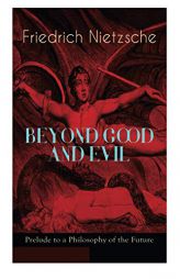 BEYOND GOOD AND EVIL - Prelude to a Philosophy of the Future: The Critique of the Traditional Morality and the Philosophy of the Past by Friedrich Wilhelm Nietzsche Paperback Book