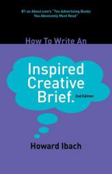 How To Write An Inspired Creative Brief: 2nd edition by Howard Ibach Paperback Book