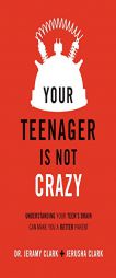 Your Teenager's Not Crazy: Understanding Your Teen's Brain Can Make You a Better Parent by Jerusha Clark Paperback Book