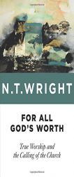 For All God's Worth: True Worship and the Calling of the Church by N. T. Wright Paperback Book