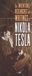 The Inventions, Researches and Writings of Nikola Tesla by Nikola Tesla Paperback Book