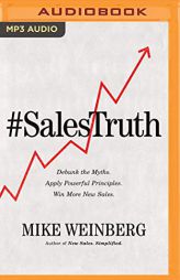 Sales Truth: Debunk the Myths. Apply Powerful Principles. Win More New Sales. by Mike Weinberg Paperback Book