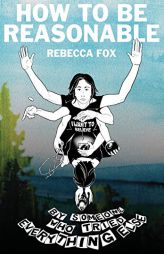 How to be Reasonable: By Someone who Tried Everything Else by Rebecca Fox Paperback Book