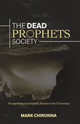 The Dead Prophets Society: The Significance of Prophetic Function in the 21st Century by Mark Chironna Paperback Book