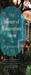 The Silence of Bonaventure Arrow by Rita Leganski Paperback Book