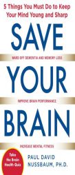 Save Your Brain: 5 Things You Must Do to Keep Your Mind Young and Sharp by Paul David Nussbaum Paperback Book
