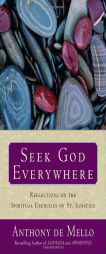Seek God Everywhere: Reflections on the Spiritual Exercises of St. Ignatius by Anthony de Mello Paperback Book