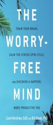 The Worry-Free Mind: Train Your Brain, Calm the Stress Spin Cycle, and Discover a Happier, More Productive You by Carol Kershaw Paperback Book