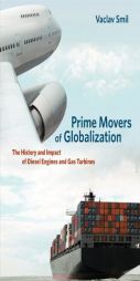 Prime Movers of Globalization: The History and Impact of Diesel Engines and Gas Turbines by Vaclav Smil Paperback Book