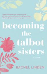Becoming the Talbot Sisters: A Novel of Two Sisters and the Courage That Unites Them by Rachel Linden Paperback Book