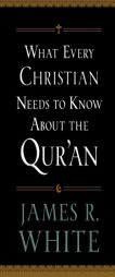 What Every Christian Needs to Know about the Qur'an by James R. White Paperback Book
