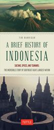 A Brief History of Indonesia: Sultans, Spices, and Tsunamis: The Incredible Story of Southeast Asia's Largest Nation by Tim Hannigan Paperback Book