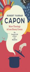 More Theology & Less Heavy Cream: The Domestic Life of Pietro and Madeleine by Robert Farrar Capon Paperback Book