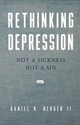 Rethinking Depression: Not a Sickness Not a Sin by Daniel R. Berger II Paperback Book