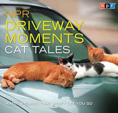 NPR Driveway Moments Cat Tales: Radio Stories That Won't Let You Go by NPR Paperback Book
