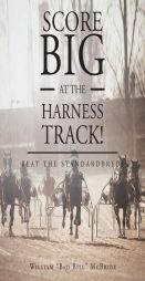 Score Big At The Harness Track! by William Bad Bill McBride Paperback Book