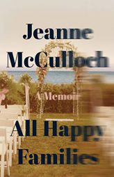 All Happy Families: A Memoir by Jeanne McCulloch Paperback Book