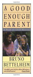 Good Enough Parent : A Book on Child Rearing by Bruno Bettelheim Paperback Book