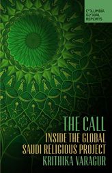 The Call: Inside the Global Saudi Religious Project by Varagaur Krithika Paperback Book