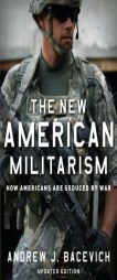 The New American Militarism: How Americans Are Seduced by War by Andrew J. Bacevich Paperback Book