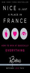 Nice Is Just a Place in France: How to Win at Basically Everything by The Betches Paperback Book