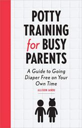Potty Training for Busy Parents: A Guide to Going Diaper Free On Your Own Time by Allison Jandu Paperback Book