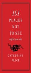 101 Places Not to See Before You Die by Catherine Price Paperback Book
