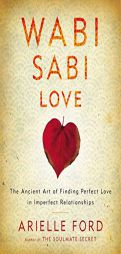 Wabi Sabi Love: The Ancient Art of Finding Perfect Love in Imperfect Relationships by Arielle Ford Paperback Book