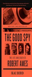 The Good Spy: The Life and Death of Robert Ames by Kai Bird Paperback Book