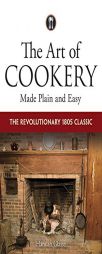 The Art of Cookery Made Plain and Easy: The Revolutionary 1805 Classic by Hannah Glasse Paperback Book