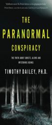The Paranormal Conspiracy: The Truth about Ghosts, Aliens, Mysterious Beings and the Deepest Longings of Your Soul by Timothy J. Dailey Paperback Book