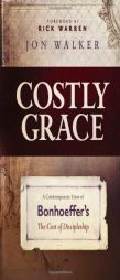 Costly Grace: A Contemporary View of Bonhoeffer's the Cost of Discipleship by Jon Walker Paperback Book