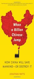 When a Billion Chinese Jump: How China Will Save Mankind -- Or Destroy It by Jonathan Watts Paperback Book