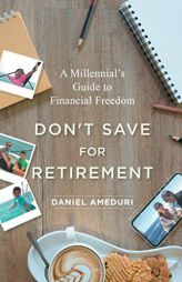 Don't Save for Retirement: A Millennial's Guide to Financial Freedom by Daniel Ameduri Paperback Book