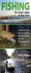 Fishing the Great Lakes of New York: A Guide to Lakes Erie and Ontario, Their Tributaries, and the Thousand Islands by Spider Rybaak Paperback Book