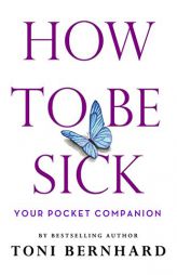 How to Be Sick: Your Pocket Companion by Toni Bernhard Paperback Book