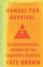 Manual for Survival: An Environmental History of the Chernobyl Disaster by Kate Brown Paperback Book