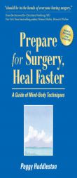 Prepare for Surgery, Heal Faster: A Guide of Mind-Body Techniques by Peggy Huddleston Paperback Book