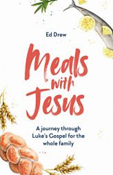 Meals With Jesus: A Journey Through Luke's Gospel for the Whole Family by Ed Drew Paperback Book