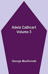 Adela Cathcart, Volume 3 by George MacDonald Paperback Book