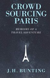 Crowdsourcing Paris: Memoirs of a Paris Adventure (Crowdsource Adventure) by J. H. Bunting Paperback Book