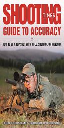 Shooting Times Guide to Accuracy: How to Be a Top Shot with Rifle, Shotgun, or Handgun by Joel Hutchcroft Paperback Book
