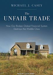 The Unfair Trade: How Our Broken Global Financial System Destroys the Middle Class by Michael J. Casey Paperback Book